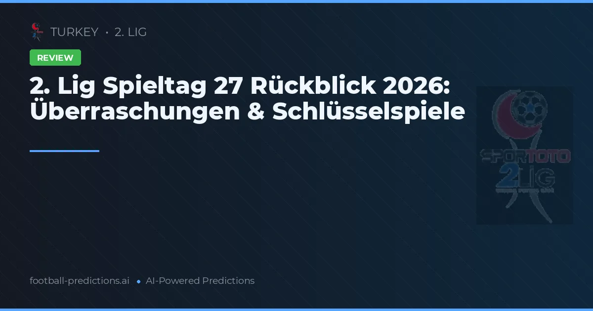 2. Lig Spieltag 27 Rückblick 2026: Überraschungen & Schlüsselspiele