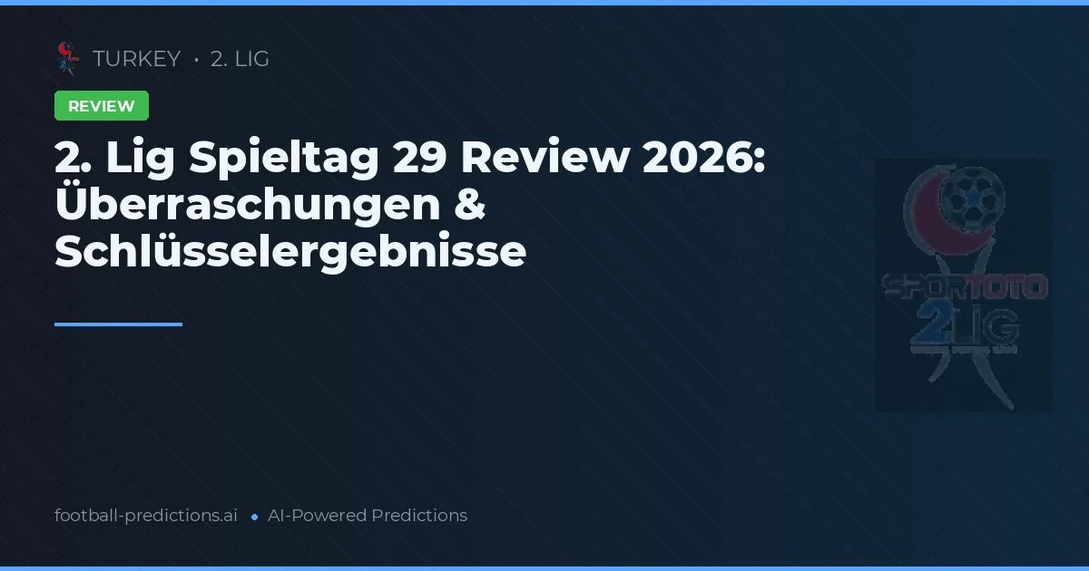 2. Lig Spieltag 29 Review 2026: Überraschungen & Schlüsselergebnisse