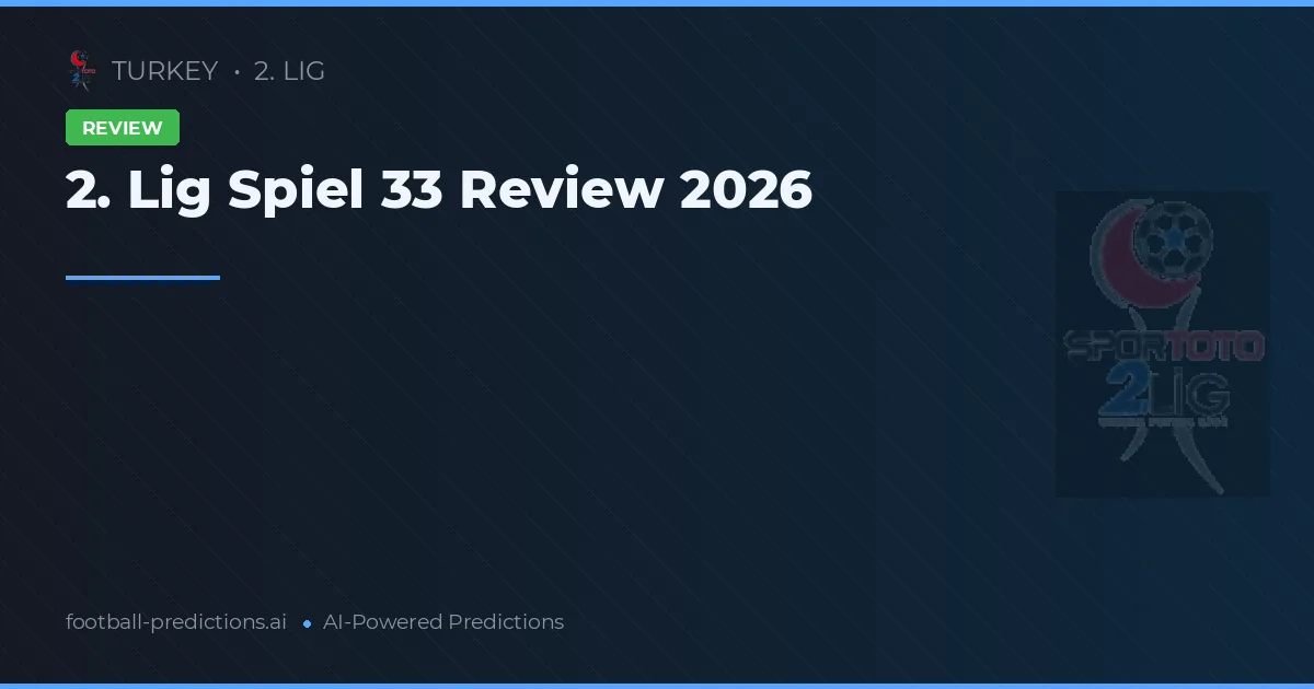 2. Lig Spiel 33 Review 2026