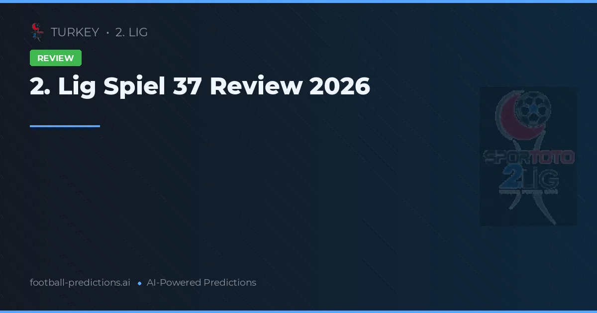2. Lig Spiel 37 Review 2026