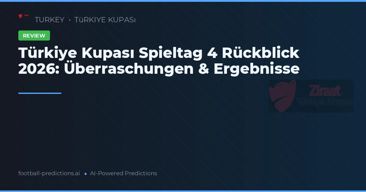 Türkiye Kupası Spieltag 4 Rückblick 2026: Überraschungen & Ergebnisse