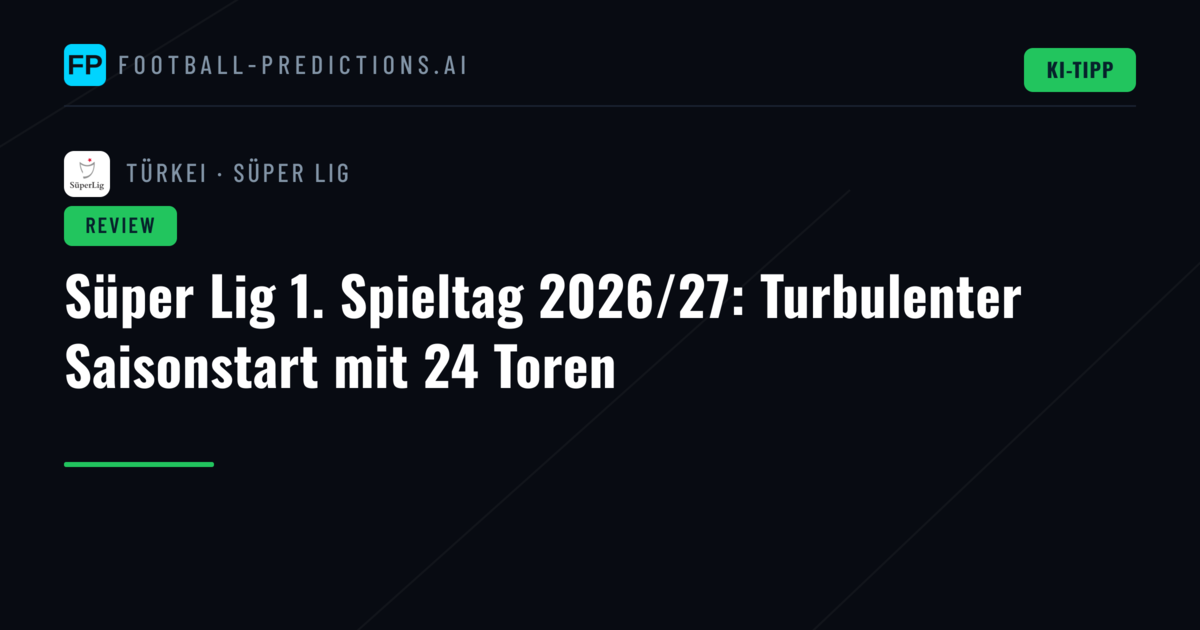 Süper Lig 1. Spieltag 2026/27: Turbulenter Saisonstart mit 24 Toren