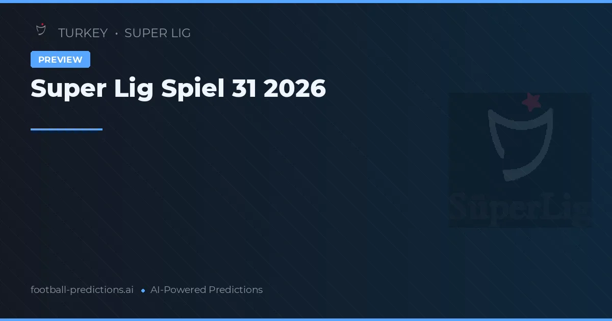 Super Lig Spiel 31 2026