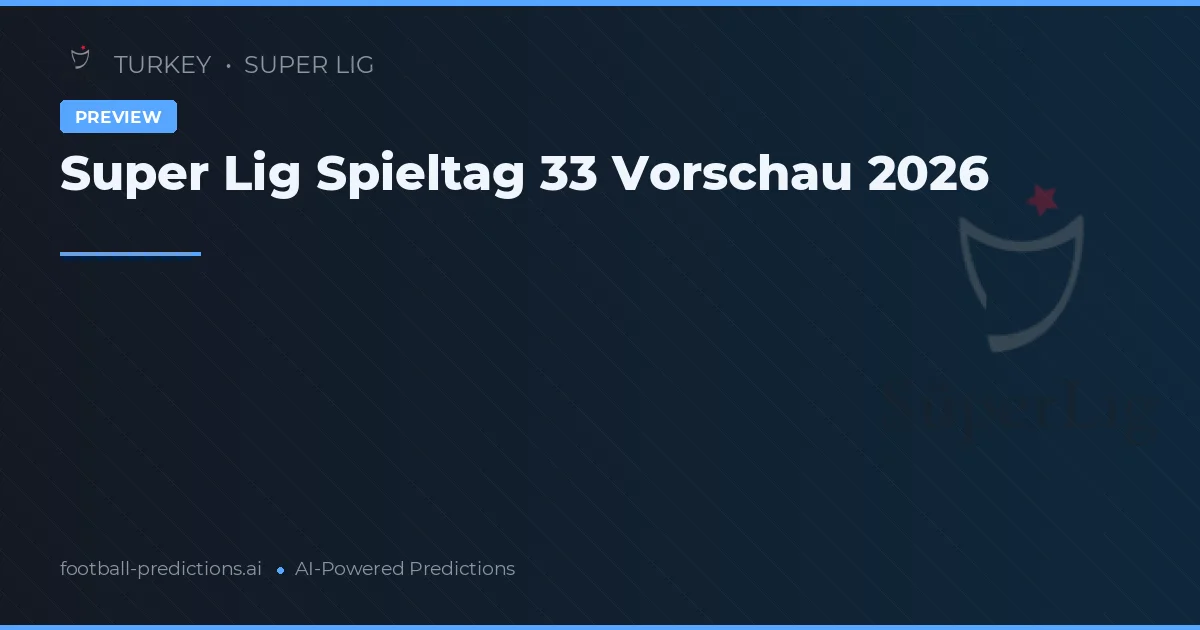 Super Lig Spieltag 33 Vorschau 2026