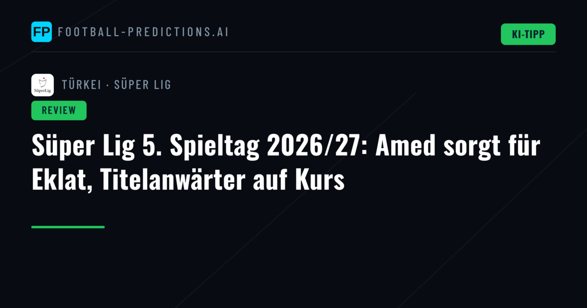 Süper Lig 5. Spieltag 2026/27: Amed sorgt für Eklat, Titelanwärter auf Kurs