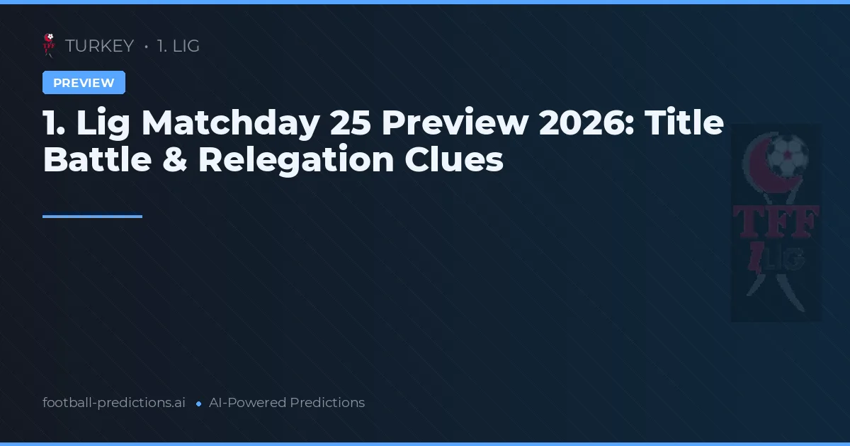 1. Lig Matchday 25 Preview 2026: Title Battle & Relegation Clues