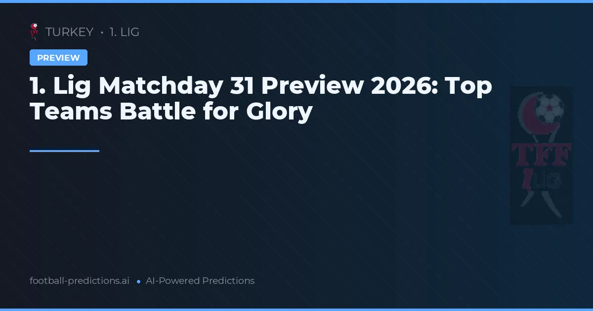 1. Lig Matchday 31 Preview 2026: Top Teams Battle for Glory