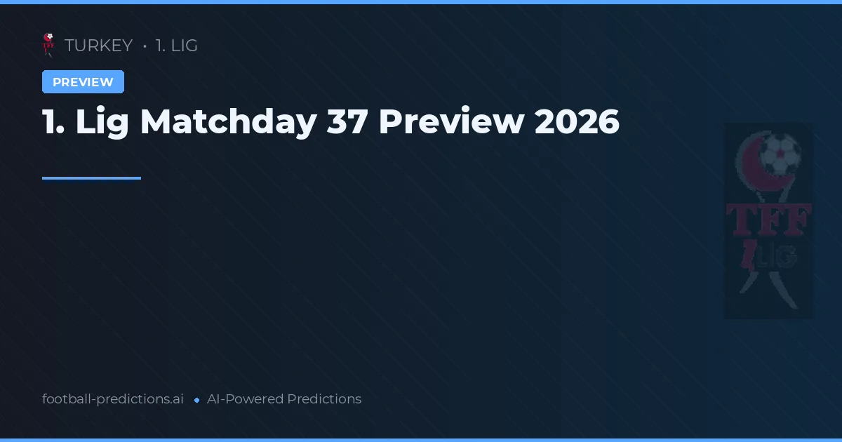 1. Lig Matchday 37 Preview 2026