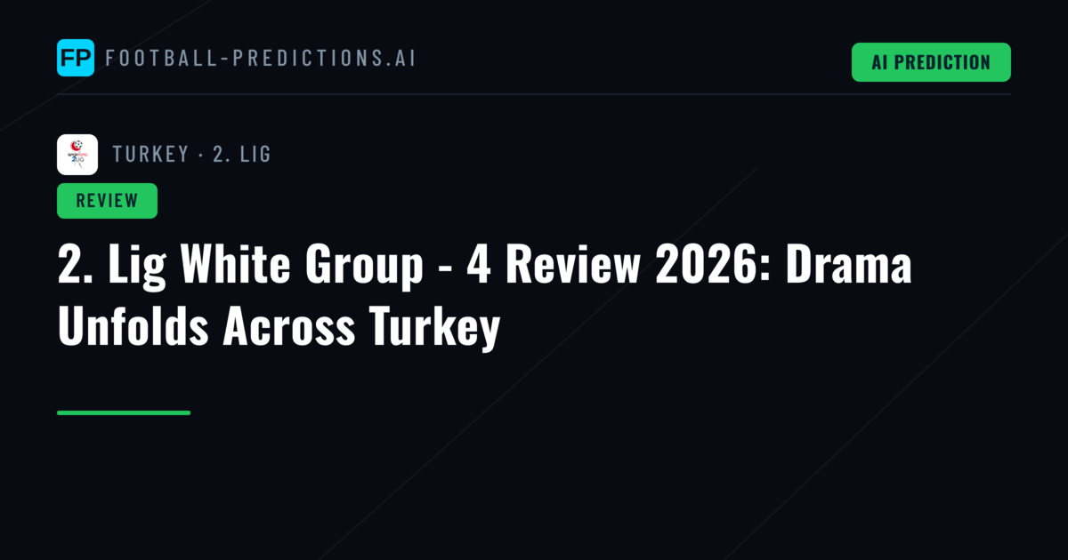 2. Lig White Group - 4 Review 2026: Drama Unfolds Across Turkey