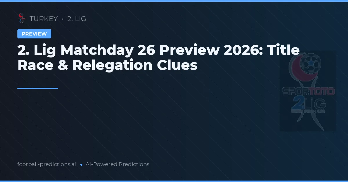 2. Lig Matchday 26 Preview 2026: Title Race & Relegation Clues