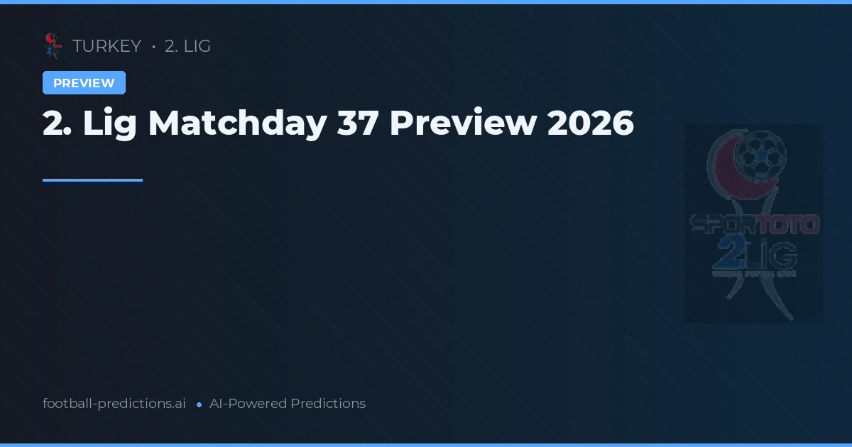 2. Lig Matchday 37 Preview 2026