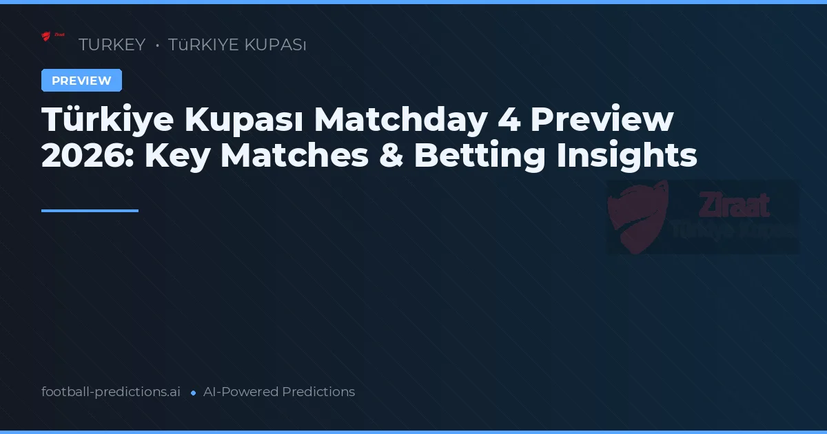 Türkiye Kupası Matchday 4 Preview 2026: Key Matches & Betting Insights