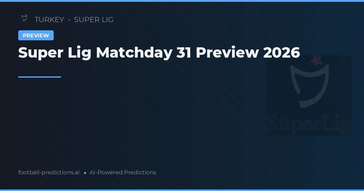 Super Lig Matchday 31 Preview 2026