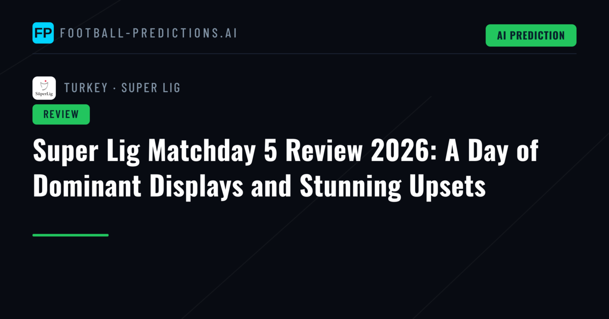 Super Lig Matchday 5 Review 2026: A Day of Dominant Displays and Stunning Upsets