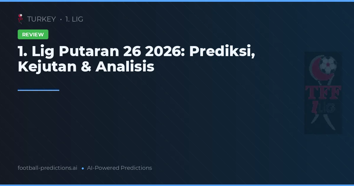1. Lig Putaran 26 2026: Prediksi, Kejutan & Analisis