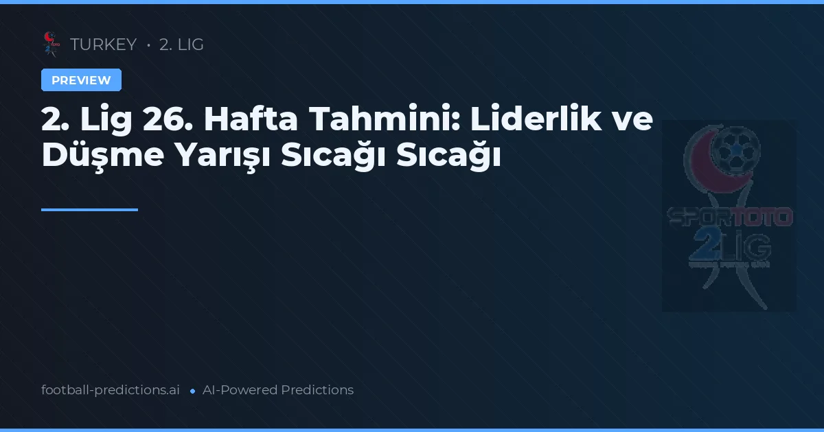 2. Lig 26. Hafta Tahmini: Liderlik ve Düşme Yarışı Sıcağı Sıcağı