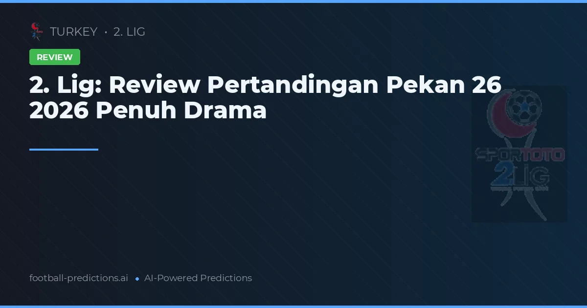 2. Lig: Review Pertandingan Pekan 26 2026 Penuh Drama