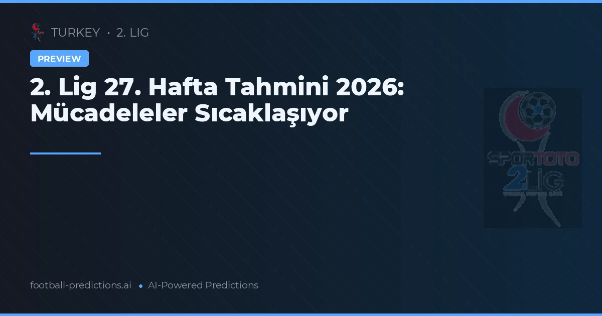 2. Lig 27. Hafta Tahmini 2026: Mücadeleler Sıcaklaşıyor
