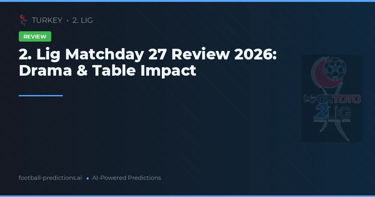 2. Lig Matchday 27 Review 2026: Drama & Table Impact