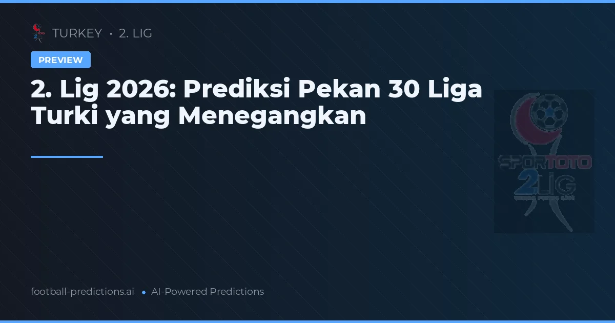 2. Lig 2026: Prediksi Pekan 30 Liga Turki yang Menegangkan