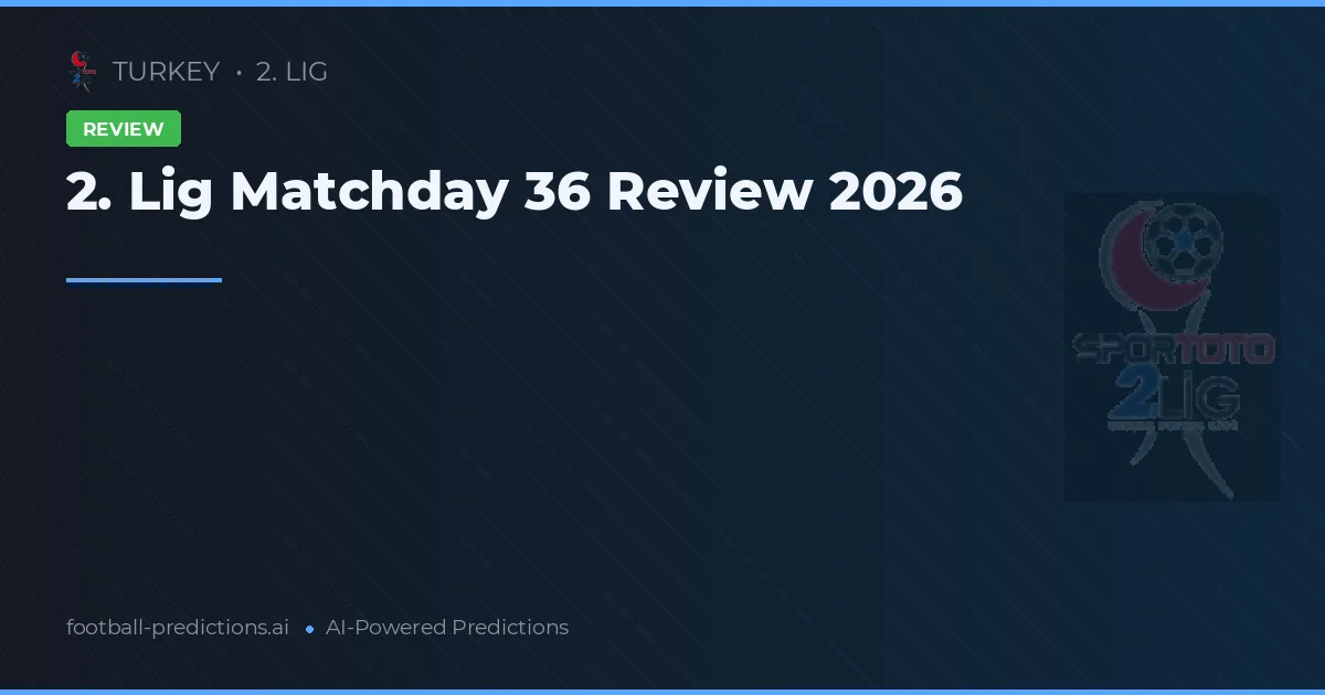 2. Lig Matchday 36 Review 2026