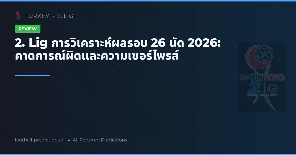 2. Lig การวิเคราะห์ผลรอบ 26 นัด 2026: คาดการณ์ผิดและความเซอร์ไพรส์