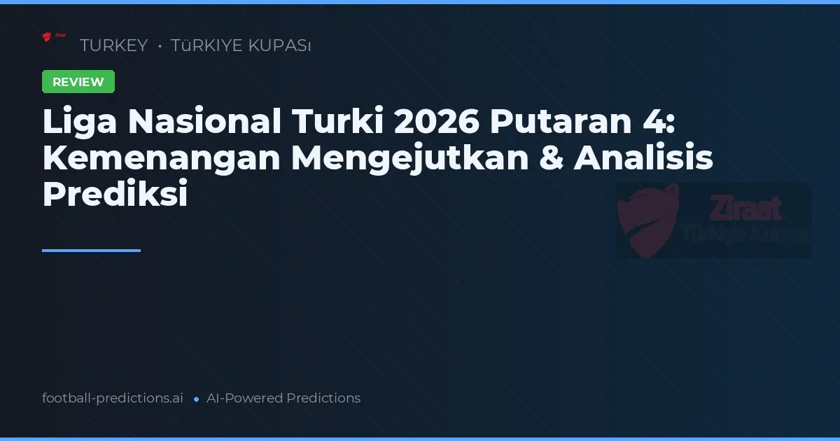 Liga Nasional Turki 2026 Putaran 4: Kemenangan Mengejutkan & Analisis Prediksi