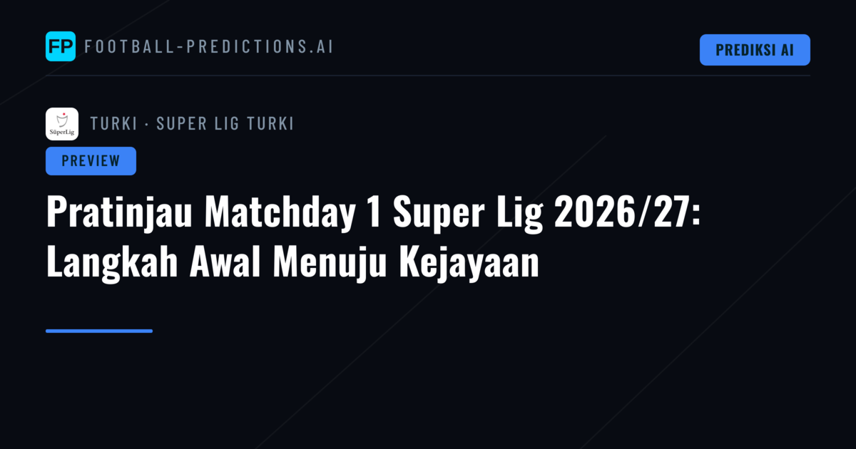 Pratinjau Matchday 1 Super Lig 2026/27: Langkah Awal Menuju Kejayaan