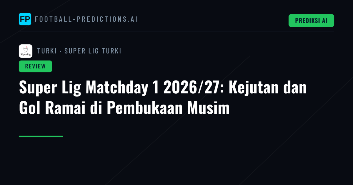 Super Lig Matchday 1 2026/27: Kejutan dan Gol Ramai di Pembukaan Musim