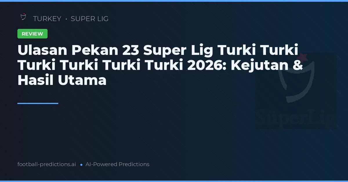 Ulasan Pekan 23 Super Lig Turki Turki Turki Turki Turki Turki 2026: Kejutan & Hasil Utama