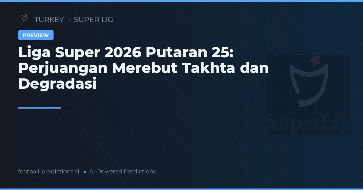 Liga Super 2026 Putaran 25: Perjuangan Merebut Takhta dan Degradasi