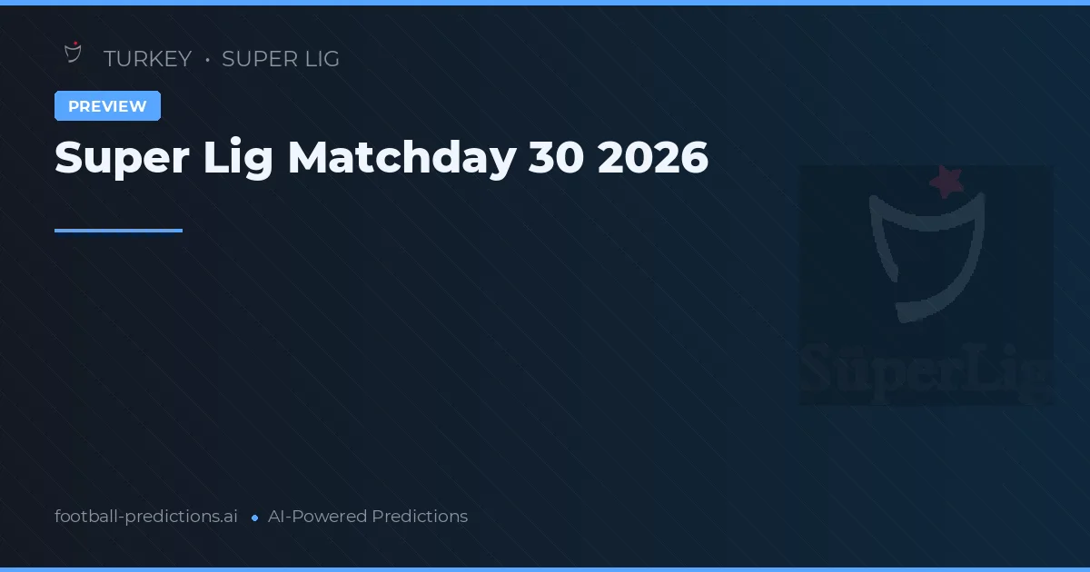 Super Lig Matchday 30 2026