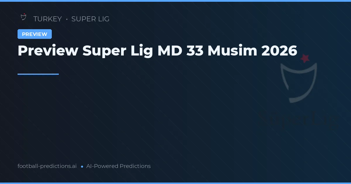 Preview Super Lig MD 33 Musim 2026
