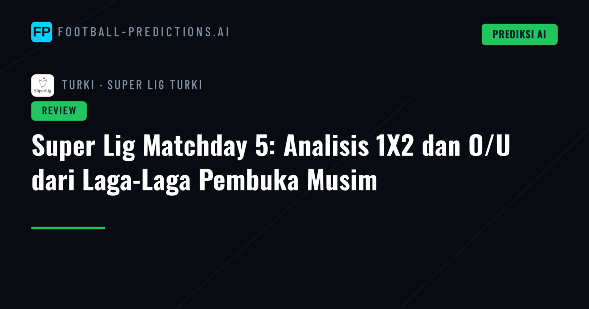 Super Lig Matchday 5: Analisis 1X2 dan O/U dari Laga-Laga Pembuka Musim