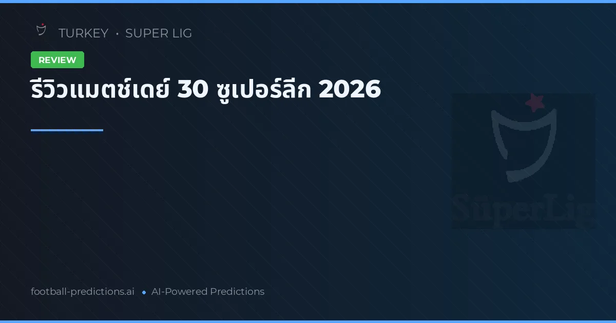 รีวิวแมตช์เดย์ 30 ซูเปอร์ลีก 2026
