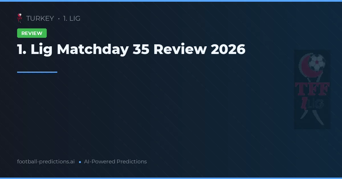 1. Lig Matchday 35 Review 2026