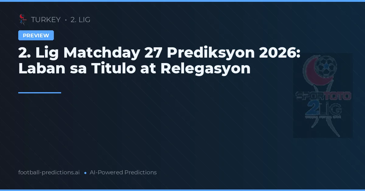 2. Lig Matchday 27 Prediksyon 2026: Laban sa Titulo at Relegasyon
