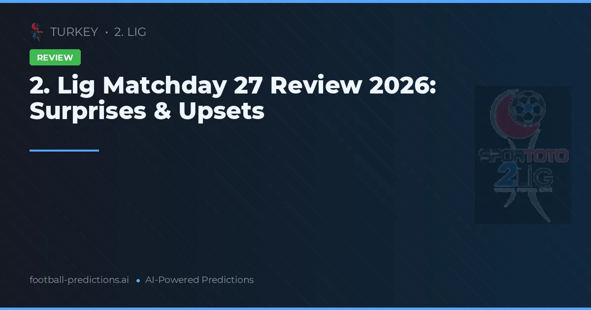 2. Lig Matchday 27 Review 2026: Surprises & Upsets