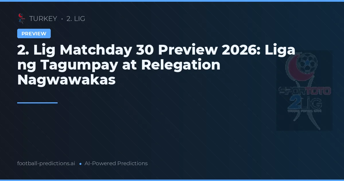 2. Lig Matchday 30 Preview 2026: Liga ng Tagumpay at Relegation Nagwawakas