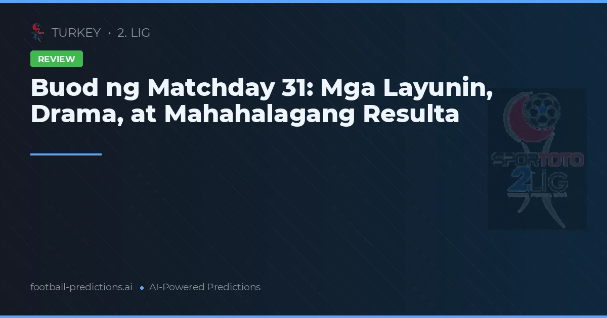 Buod ng Matchday 31: Mga Layunin, Drama, at Mahahalagang Resulta