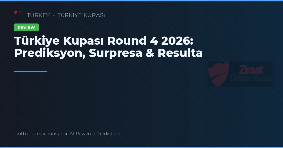 Türkiye Kupası Round 4 2026: Prediksyon, Surpresa & Resulta