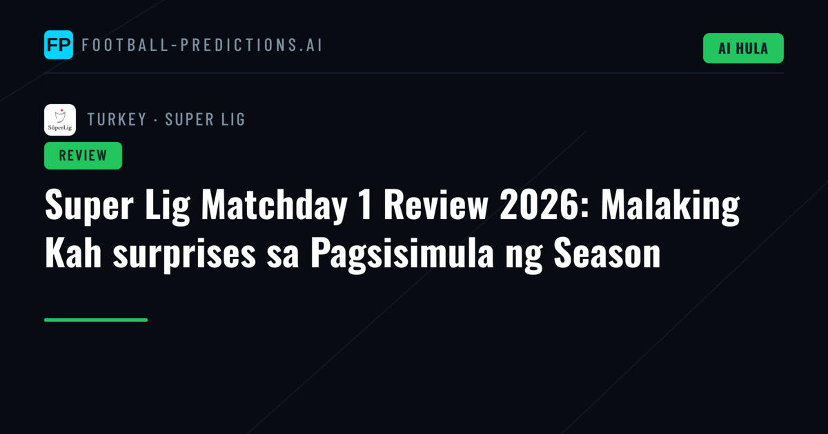 Super Lig Matchday 1 Review 2026: Malaking Kah surprises sa Pagsisimula ng Season