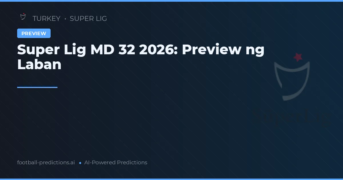 Super Lig MD 32 2026: Preview ng Laban