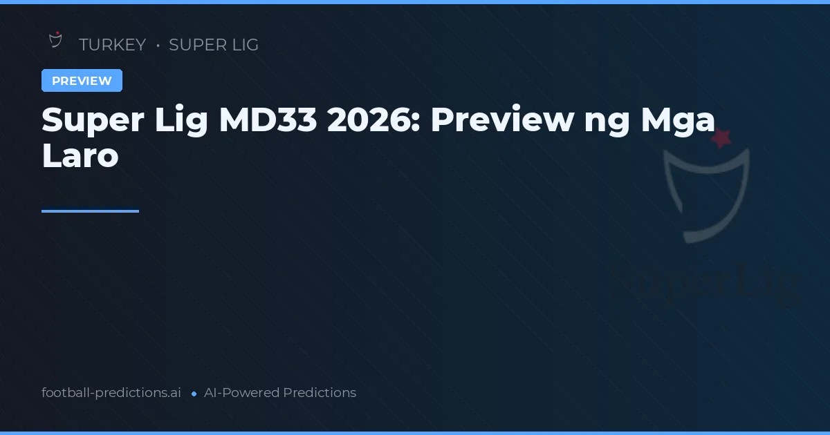 Super Lig MD33 2026: Preview ng Mga Laro