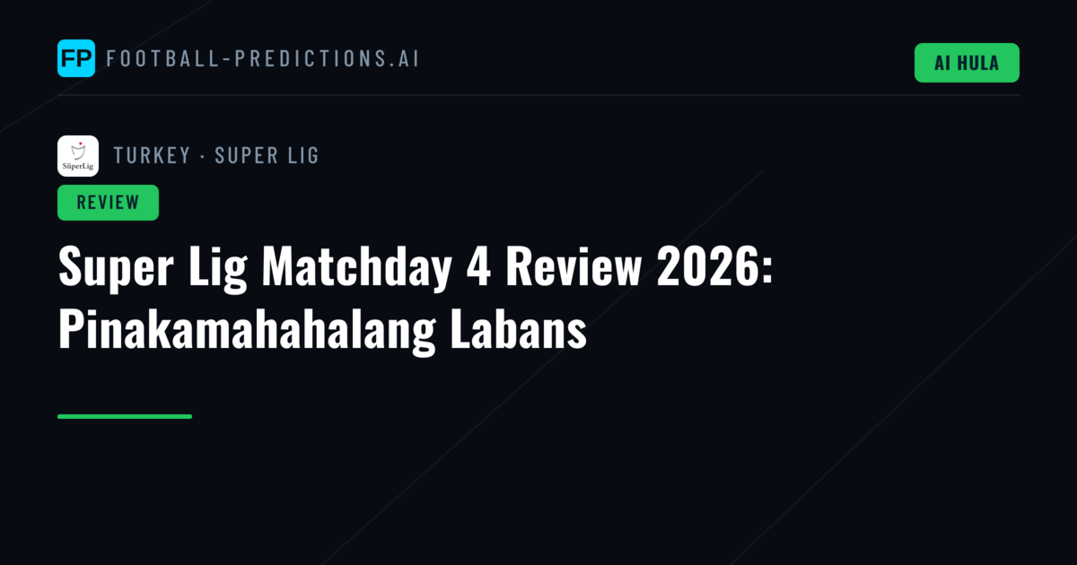 Super Lig Matchday 4 Review 2026: Pinakamahahalang Labans