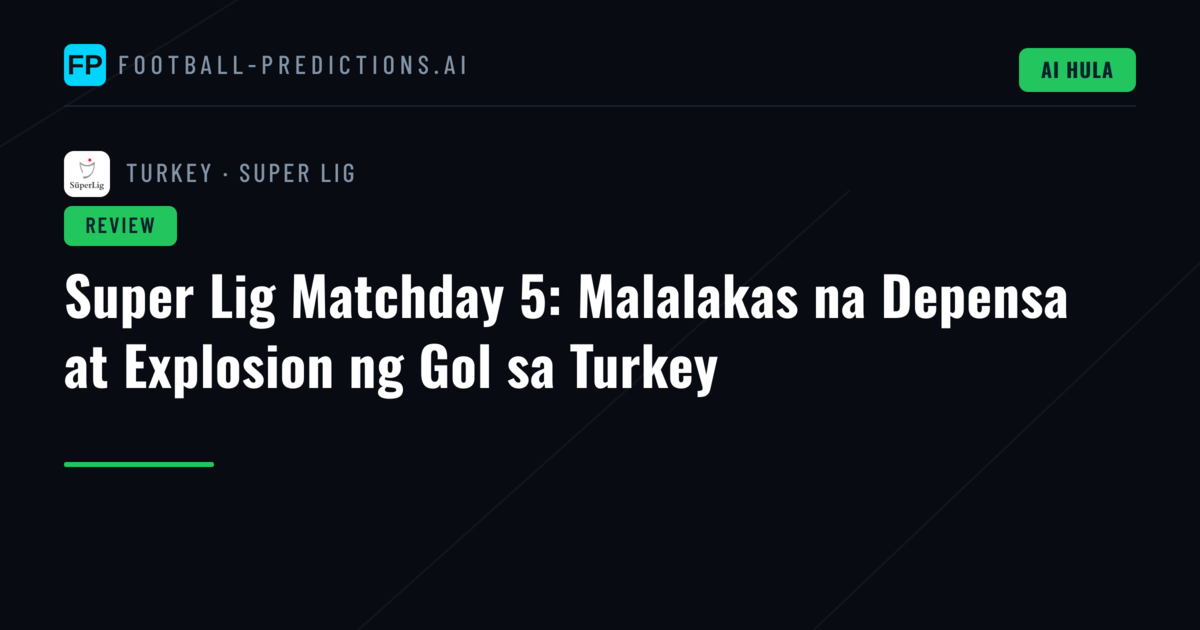 Super Lig Matchday 5: Malalakas na Depensa at Explosion ng Gol sa Turkey