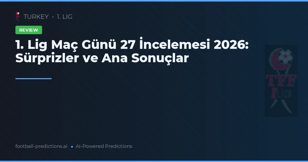 1. Lig Maç Günü 27 İncelemesi 2026: Sürprizler ve Ana Sonuçlar