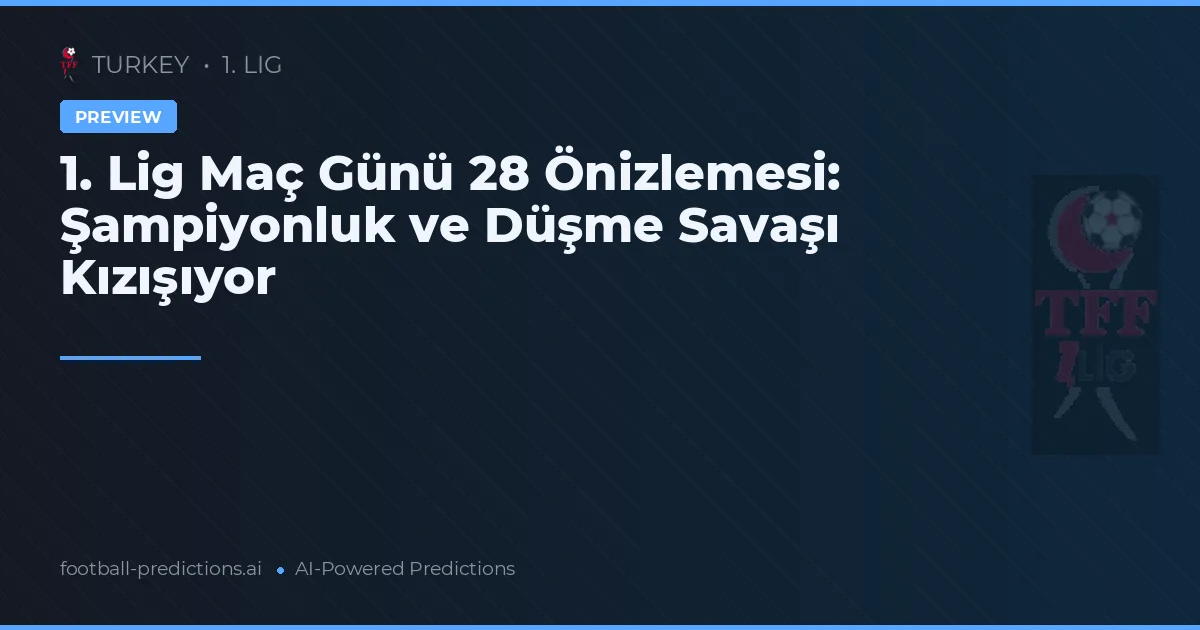 1. Lig Maç Günü 28 Önizlemesi: Şampiyonluk ve Düşme Savaşı Kızışıyor