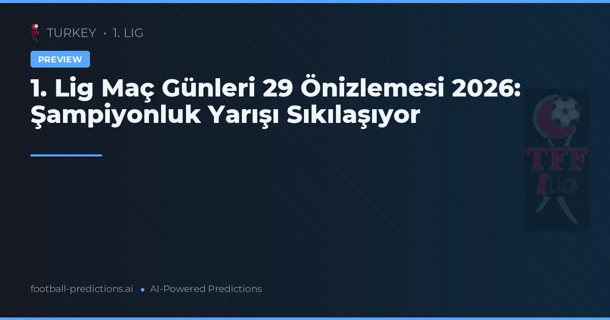 1. Lig Maç Günleri 29 Önizlemesi 2026: Şampiyonluk Yarışı Sıkılaşıyor