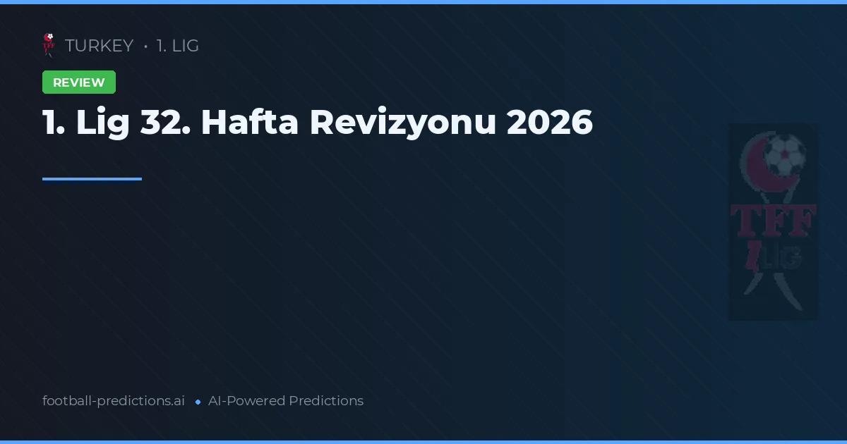 1. Lig 32. Hafta Revizyonu 2026